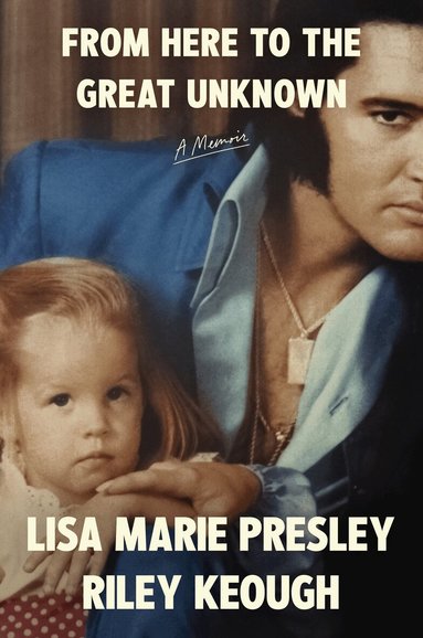 Lisa Marie Presley, Riley Keough - From Here to the Great Unknown: A Memoir, Inbunden