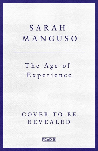 Sarah Manguso - Age of Experience, Inbunden