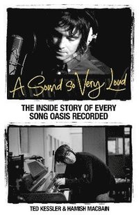 bokomslag A Sound So Very Loud: The Inside Story of Every Song Oasis Recorded