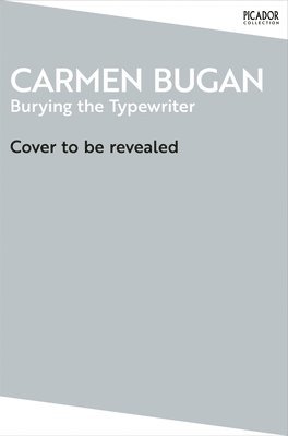 Carmen Bugan - Burying the Typewriter, Häftad