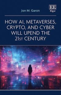bokomslag How AI, Metaverses, Crypto, and Cyber will Upend the 21st Century