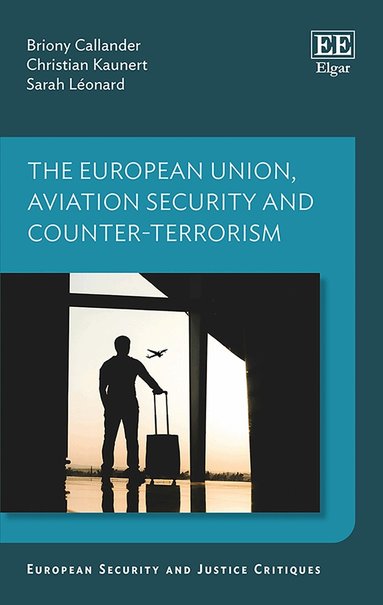 Briony Callander, Christian Kaunert, Sarah Léonard - European Union, Aviation Security and Counter-Terrorism, Inbunden