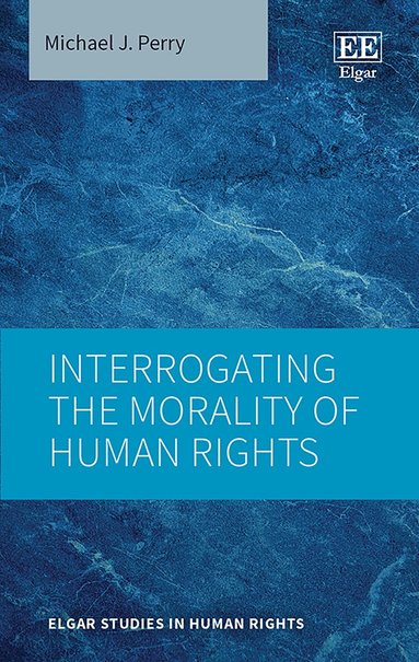 Michael J. Perry - Interrogating the Morality of Human Rights, Inbunden