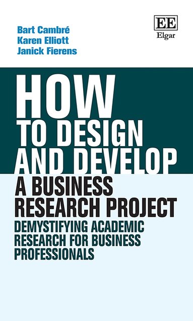 Bart Cambré, Karen Elliott, Janick Fierens - How to Design and Develop a Business Research Project, Inbunden