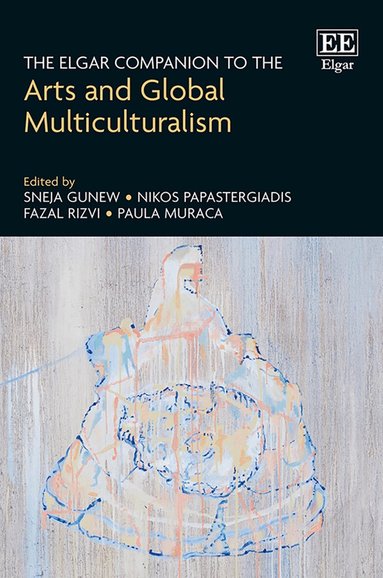 Sneja Gunew, Nikos Papastergiadis, Fazal Rizvi, Paula Muraca - Elgar Companion to the Arts and Global Multiculturalism, Inbunden