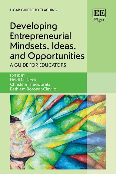 Heidi M. Neck, Christina Theodoraki, Bethlem Boronat-Clavijo - Developing Entrepreneurial Mindsets, Ideas, and Opportunities, Häftad