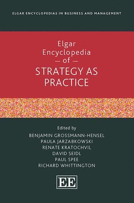 Benjamin Grossmann-Hensel, Paula Jarzabkowski, Renate Kratochvil, David Seidl, Paul Spee, Richard Whittington - Elgar Encyclopedia of Strategy as Practice, Inbunden