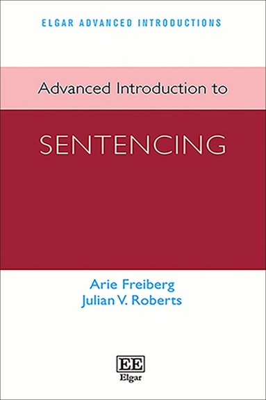Arie Freiberg, Julian V. Roberts - Advanced Introduction to Sentencing, Häftad