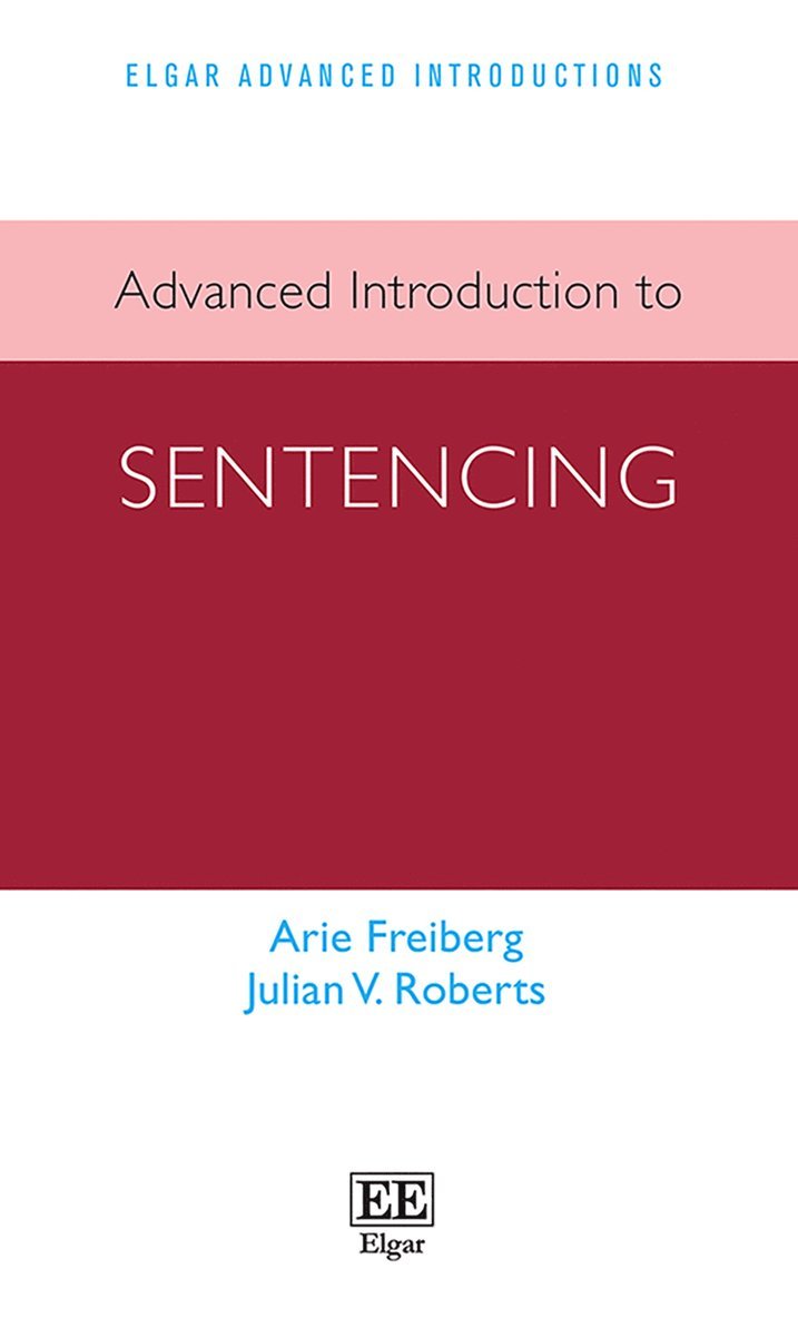 Arie Freiberg, Julian V. Roberts - Advanced Introduction to Sentencing, Häftad