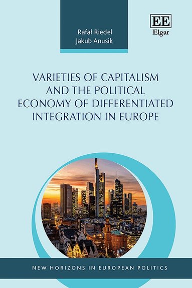 Rafał Riedel, Jakub Anusik - Varieties of Capitalism and the Political Economy of Differentiated Integration in Europe, Inbunden