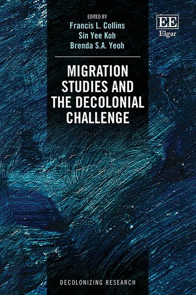 Francis L. Collins, Sin Yee Koh, Brenda S.A. Yeoh - Migration Studies and the Decolonial Challenge, Inbunden