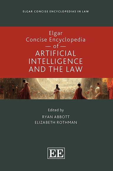Ryan Abbott, Elizabeth Rothman - Elgar Concise Encyclopedia of Artificial Intelligence and the Law, Inbunden