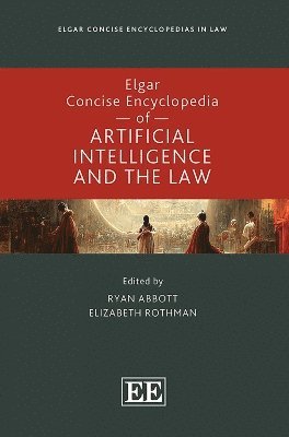 Ryan Abbott, Elizabeth Rothman - Elgar Concise Encyclopedia of Artificial Intelligence and the Law, Inbunden