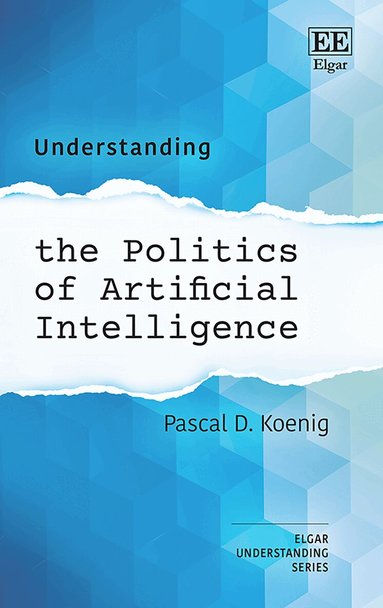 Pascal D. Koenig - Understanding the Politics of Artificial Intelligence, Inbunden