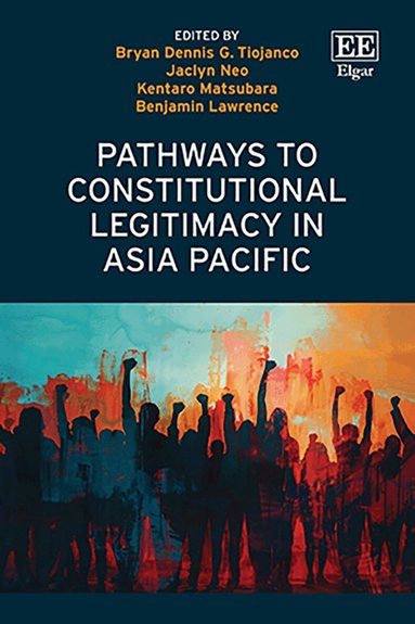 Bryan Dennis G. Tiojanco, Jaclyn Neo, Benjamin Lawrence, Kentaro Matsubara - Pathways to Constitutional Legitimacy in Asia Pacific, Inbunden