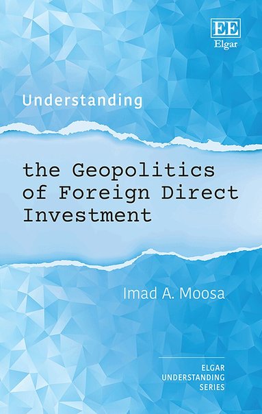 Imad A. Moosa - Understanding the Geopolitics of Foreign Direct Investment, Inbunden