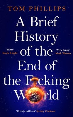 Tom Phillips - Brief History of the End of the F*cking World, Inbunden