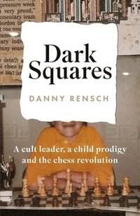 bokomslag Dark Squares: A cult leader, a child prodigy and the chess revolution