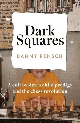 bokomslag Dark Squares: A cult leader, a child prodigy and the chess revolution