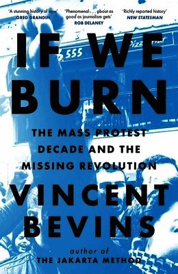 Vincent Bevins - If We Burn: The Mass Protest Decade and the Missing Revolution, Häftad