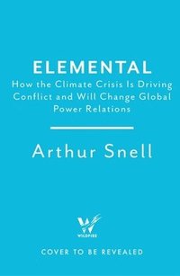 bokomslag Elemental: How the climate crisis will re-shape nations, borders, and who rules the world