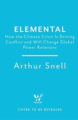 bokomslag Elemental: How the climate crisis will re-shape nations, borders, and who rules the world