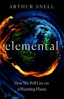 Arthur Snell - Elemental: The New Geography of Climate Change and How We Survive It, Häftad