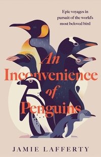 bokomslag Inconvenience of Penguins: Epic voyages in pursuit of the world's most beloved bird