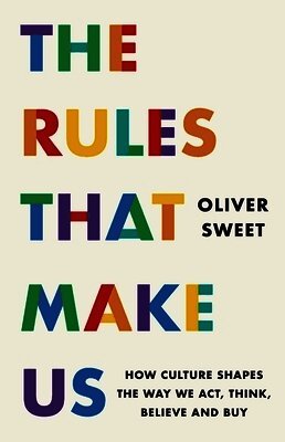 Rules That Make Us: How Culture Shapes the Way We Act, Think, Believe and Buy
