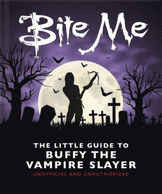 OH, Oh - Bite Me: The Little Guide to Buffy the Vampire Slayer, Inbunden