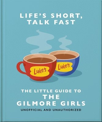 OH, Oh - Life's Short, Talk Fast: The Little Guide to Gilmore Girls, Inbunden