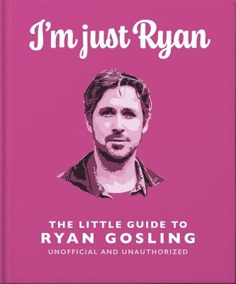 OH, Oh - I'm Just Ryan: The Little Guide to Ryan Gosling, Inbunden