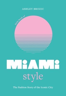 Ashley Brozic - Little Book of Miami Style, Inbunden