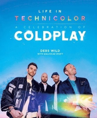 Debs Wild, Malcolm Croft - Life In Technicolor: A Celebration of Coldplay, Inbunden