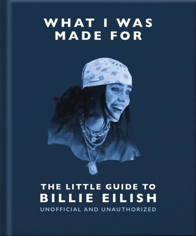 OH - What I Was Made For: The Little Guide to Billie Eilish, Inbunden