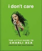 bokomslag I Don't Care: The Little Guide to Charli XCX
