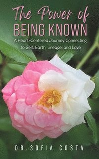 bokomslag The Power of Being Known: A Heart-Centered Journey Connecting to Self, Earth, Lineage, and Love
