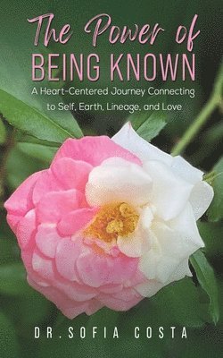 Dr. Sofia Costa, Sofia Costa - Power of Being Known: A Heart-Centered Journey Connecting to Self, Earth, Lineage, and Love, Häftad