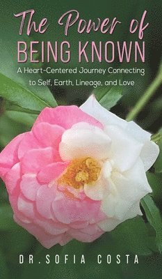 bokomslag The Power of Being Known: A Heart-Centered Journey Connecting to Self, Earth, Lineage, and Love