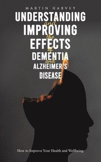 bokomslag Understanding and Improving the Effects of Dementia and Alzheimer's Disease