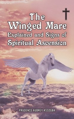 bokomslag The Winged Mare Explained and Signs of Spiritual Ascension