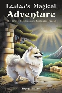 bokomslag Loulou's Magical Adventure: The White Pomeranian's Enchanted Forest