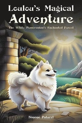 Loulou's Magical Adventure: The White Pomeranian's Enchanted Forest 1