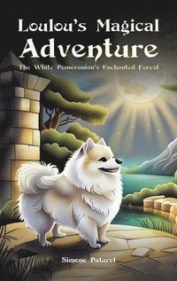 bokomslag Loulou's Magical Adventure: The White Pomeranian's Enchanted Forest