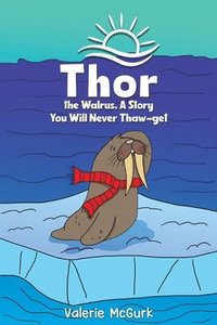 bokomslag Thor the Walrus, A Story You Will Never Thaw-get