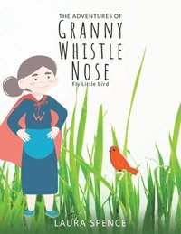 bokomslag The Adventures of Granny Whistle Nose: Fly Little Bird