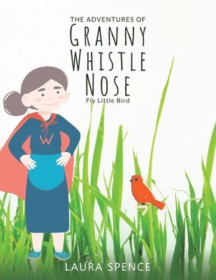 Laura Spence - Adventures of Granny Whistle Nose: Fly Little Bird, Häftad