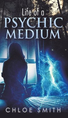 Chloe Smith - Life of a Psychic/Medium, Inbunden