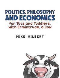 bokomslag Politics, Philosophy and Economics for Tots and Toddlers, with Ermintrude, a Cow