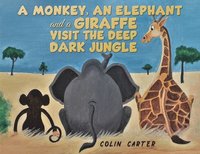 bokomslag A Monkey, an Elephant and a Giraffe Visit the Deep, Dark Jungle